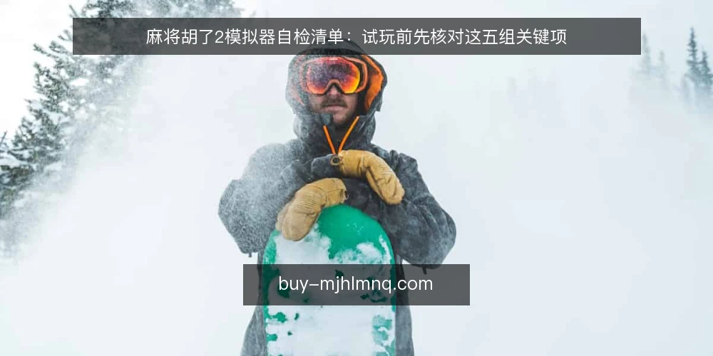 麻将胡了2模拟器自检清单：试玩前先核对这五组关键项 — 为何现在需要这份自检清单 配图