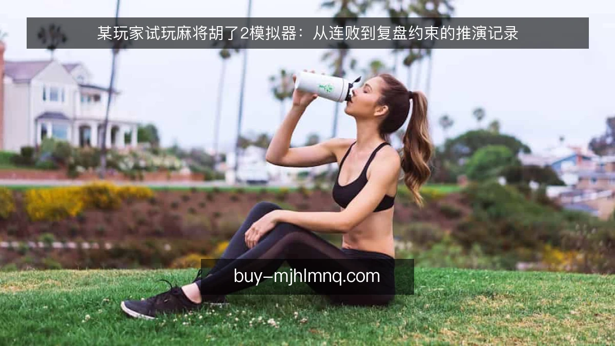某玩家试玩麻将胡了2模拟器：从连败到复盘约束的推演记录