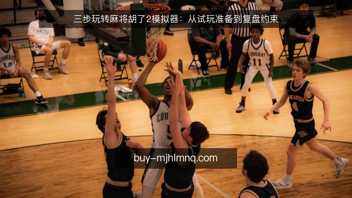 三步玩转麻将胡了2模拟器：从试玩准备到复盘约束
